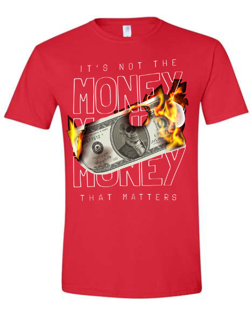 It's Not The Money That Matters T-Shirt