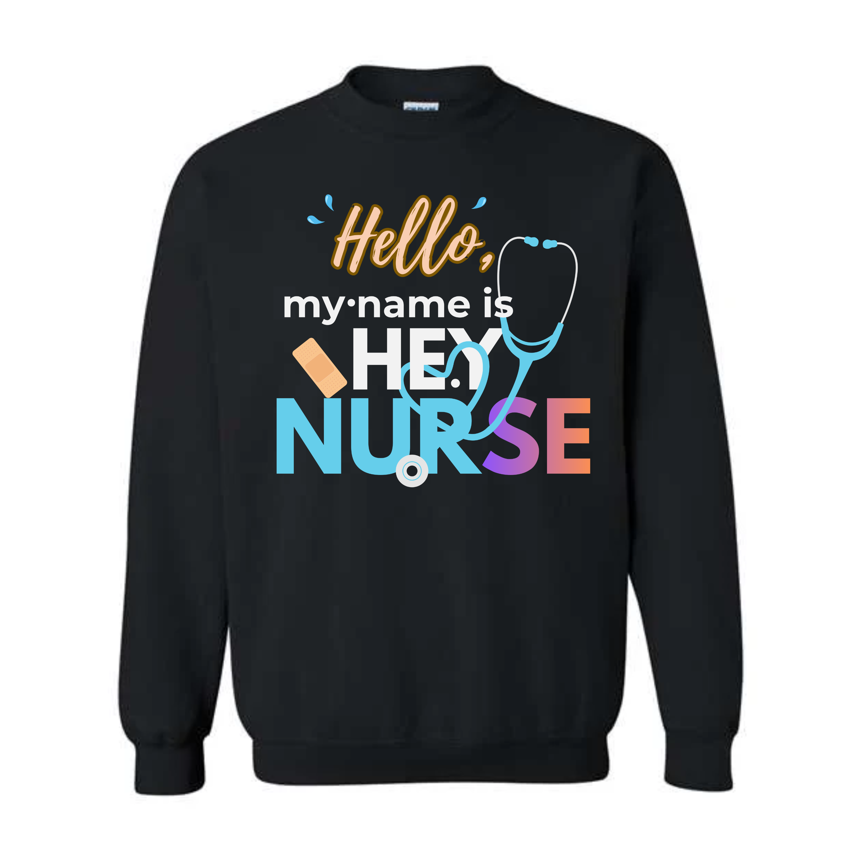 Hello My Name Is HEY NURSE Sweatshirt